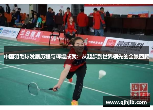 中国羽毛球发展历程与辉煌成就：从起步到世界领先的全景回顾