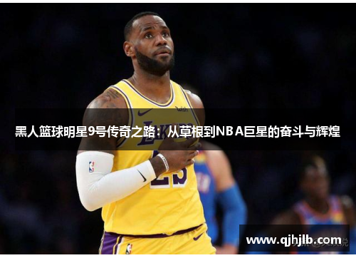 黑人篮球明星9号传奇之路：从草根到NBA巨星的奋斗与辉煌