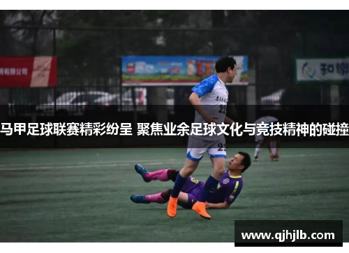 马甲足球联赛精彩纷呈 聚焦业余足球文化与竞技精神的碰撞